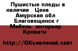 Пушистые пледы в наличии › Цена ­ 1 500 - Амурская обл., Благовещенск г. Мебель, интерьер » Кровати   